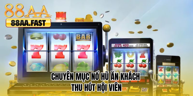 Chuyên mục nổ hũ ăn khách thu hút hội viên